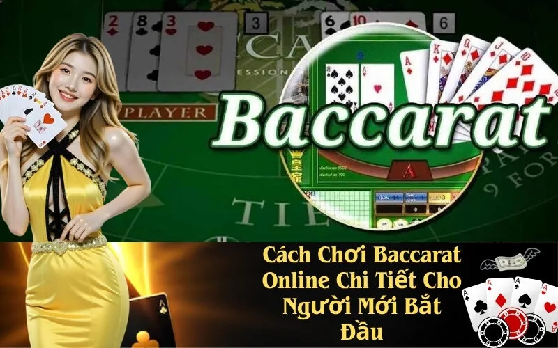 Cách Chơi Baccarat Online Chi Tiết Cho Người Mới Bắt Đầu