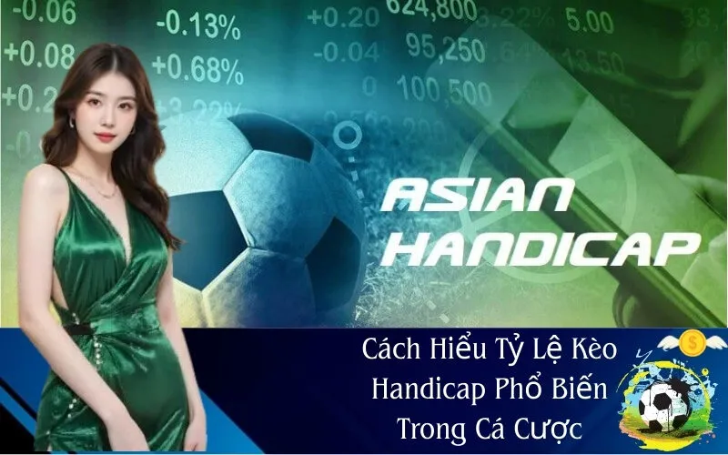 Cách Hiểu Tỷ Lệ Kèo Handicap Phổ Biến Trong Cá Cược