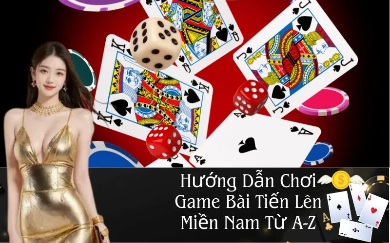Hướng Dẫn Chơi Game Bài Tiến Lên Miền Nam Từ A-Z