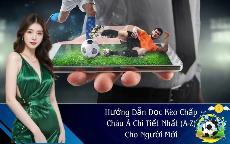 Hướng Dẫn Đọc Kèo Chấp Châu Á Chi Tiết