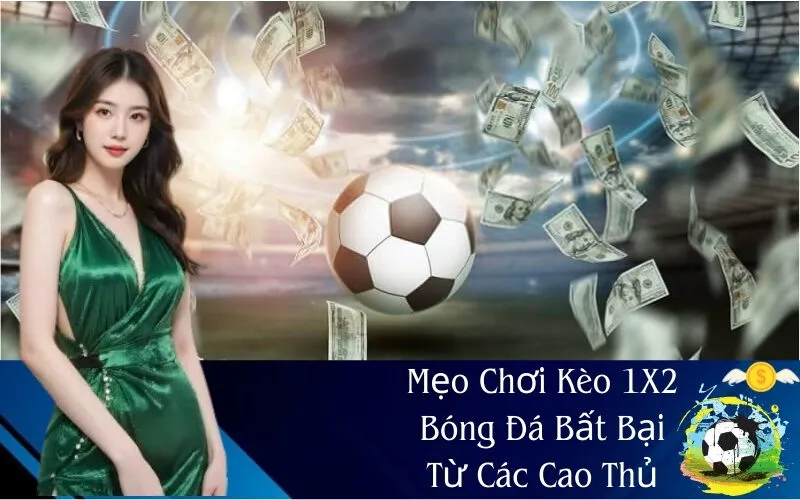 Mẹo Chơi Kèo 1X2 Bóng Đá Bất Bại Từ Các Cao Thủ