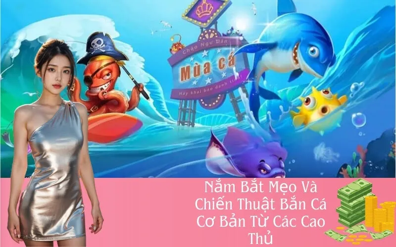 Nắm Bắt Mẹo Và Chiến Thuật Bắn Cá Cơ Bản Từ Các Cao Thủ
