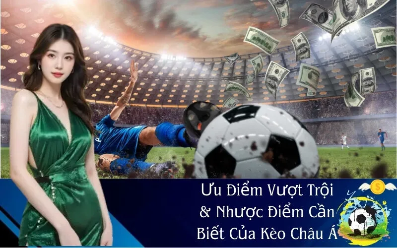 Ưu và Nhược Điểm Của Kèo Châu Á